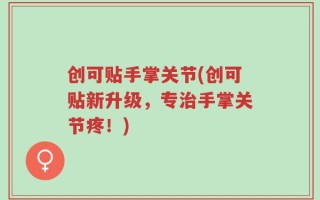 创可贴手掌关节(创可贴新升级，专治手掌关节疼！)