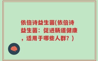 依倍诗益生菌(依倍诗益生菌：促进肠道健康，适用于哪些人群？)