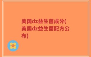 美国dz益生菌成分(美国dz益生菌配方公布)