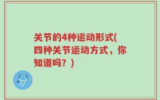 关节的4种运动形式(四种关节运动方式，你知道吗？)
