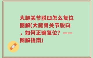 大腿关节脱臼怎么复位图解(大腿骨关节脱臼，如何正确复位？——图解指南)