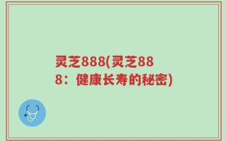 灵芝888(灵芝888：健康长寿的秘密)