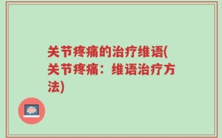 关节疼痛的治疗维语(关节疼痛：维语治疗方法)