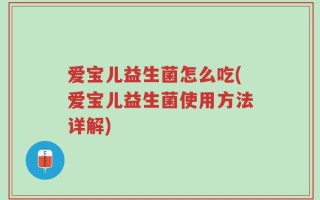 爱宝儿益生菌怎么吃(爱宝儿益生菌使用方法详解)