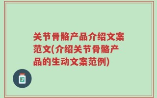 关节骨骼产品介绍文案范文(介绍关节骨骼产品的生动文案范例)