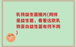乳铁益生菌图片(同样是益生菌，看看这款乳铁蛋白益生菌有何不同)