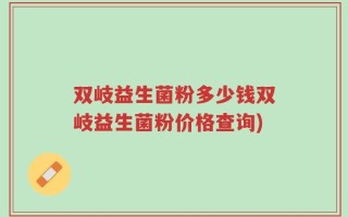 双岐益生菌粉多少钱双岐益生菌粉价格查询)