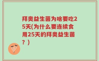拜奥益生菌为啥要吃25天(为什么要连续食用25天的拜奥益生菌？)