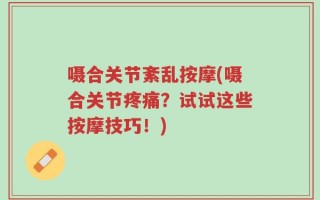 嗫合关节紊乱按摩(嗫合关节疼痛？试试这些按摩技巧！)