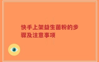 快手上架益生菌粉的步骤及注意事项