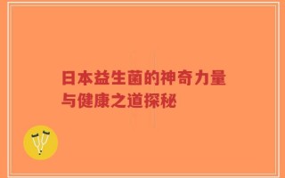 日本益生菌的神奇力量与健康之道探秘