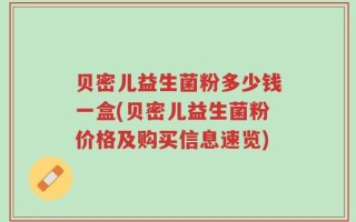 贝密儿益生菌粉多少钱一盒(贝密儿益生菌粉价格及购买信息速览)