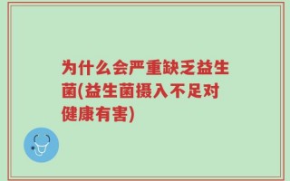 为什么会严重缺乏益生菌(益生菌摄入不足对健康有害)