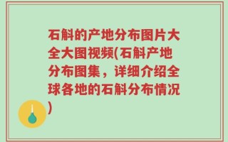 石斛的产地分布图片大全大图视频(石斛产地分布图集，详细介绍全球各地的石斛分布情况)