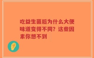 吃益生菌后为什么大便味道变得不同？这些因素你想不到