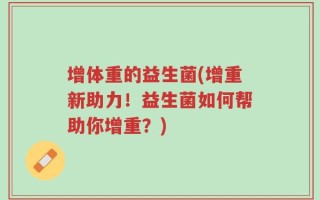 增体重的益生菌(增重新助力！益生菌如何帮助你增重？)