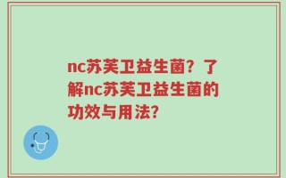nc苏芙卫益生菌？了解nc苏芙卫益生菌的功效与用法？
