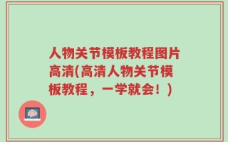 人物关节模板教程图片高清(高清人物关节模板教程，一学就会！)
