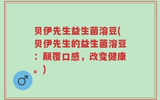 贝伊先生益生菌溶豆(贝伊先生的益生菌溶豆：颠覆口感，改变健康。)