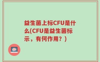 益生菌上标CFU是什么(CFU是益生菌标示，有何作用？)