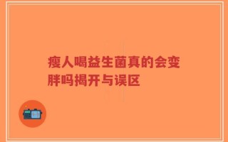 瘦人喝益生菌真的会变胖吗揭开与误区