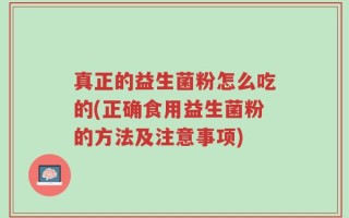 真正的益生菌粉怎么吃的(正确食用益生菌粉的方法及注意事项)