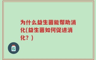 为什么益生菌能帮助消化(益生菌如何促进消化？)