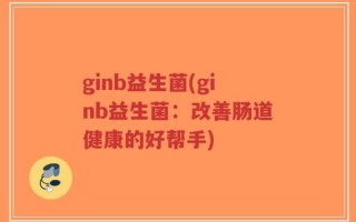 ginb益生菌(ginb益生菌：改善肠道健康的好帮手)