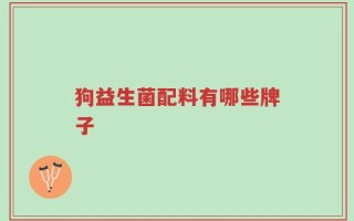 狗益生菌配料有哪些牌子
