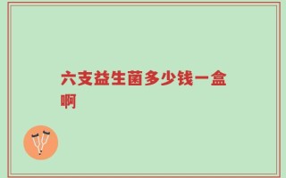 六支益生菌多少钱一盒啊
