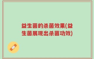 益生菌的杀菌效果(益生菌展现出杀菌功效)