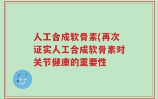人工合成软骨素(再次证实人工合成软骨素对关节健康的重要性