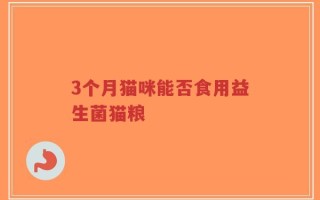 3个月猫咪能否食用益生菌猫粮