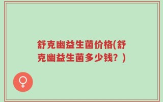 舒克幽益生菌价格(舒克幽益生菌多少钱？)
