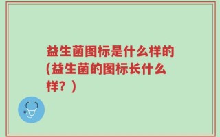 益生菌图标是什么样的(益生菌的图标长什么样？)