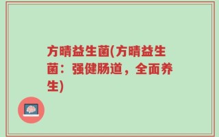 方晴益生菌(方晴益生菌：强健肠道，全面养生)