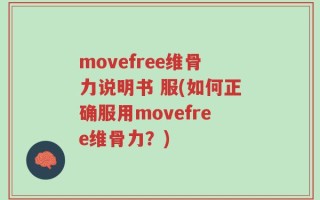 movefree维骨力说明书 服(如何正确服用movefree维骨力？)