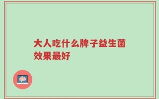 大人吃什么牌子益生菌效果最好