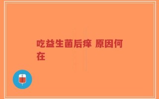 吃益生菌后痒 原因何在