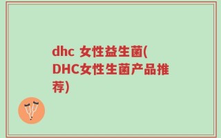 dhc 女性益生菌(DHC女性生菌产品推荐)