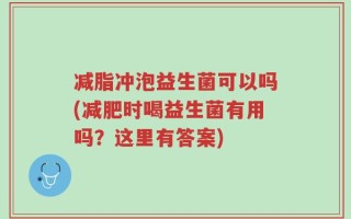 减脂冲泡益生菌可以吗(减肥时喝益生菌有用吗？这里有答案)