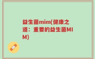 益生菌mim(健康之道：重要的益生菌MIM)