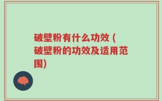 破壁粉有什么功效 (破壁粉的功效及适用范围)