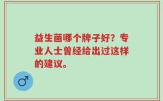 益生菌哪个牌子好？专业人士曾经给出过这样的建议。