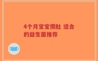 4个月宝宝攒肚 适合的益生菌推荐