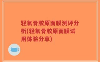 轻氧骨胶原面膜测评分析(轻氧骨胶原面膜试用体验分享)