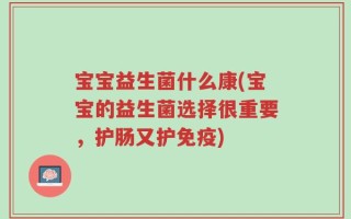 宝宝益生菌什么康(宝宝的益生菌选择很重要，护肠又护免疫)