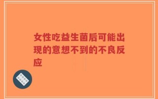女性吃益生菌后可能出现的意想不到的不良反应