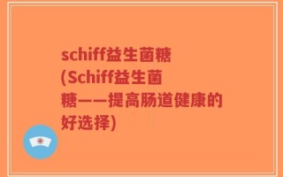 schiff益生菌糖(Schiff益生菌糖——提高肠道健康的好选择)