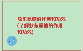 敖东氨糖的作用和功效(了解敖东氨糖的作用和功效)